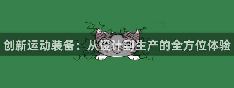 678体育官网下载注册：创新运动装备：从设计到生产的全方位体