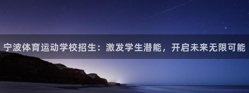 熊猫体育官网首页入口：宁波体育运动学校招生：激发学生潜能，开启未来无限可能