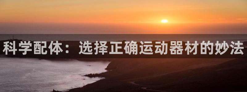 678体育官网下载平台假的吗是真的吗吗：科学配体：选择正确运